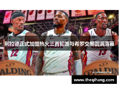 利拉德正式加盟热火三首轮签与希罗交易圆满落幕