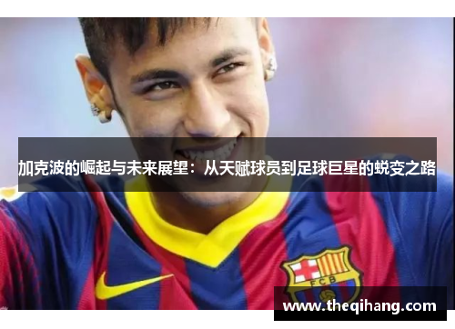 加克波的崛起与未来展望：从天赋球员到足球巨星的蜕变之路