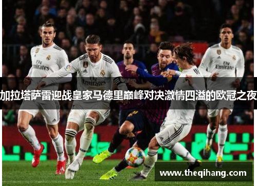 加拉塔萨雷迎战皇家马德里巅峰对决激情四溢的欧冠之夜