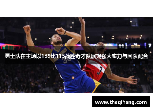 勇士队在主场以139比115战胜奇才队展现强大实力与团队配合
