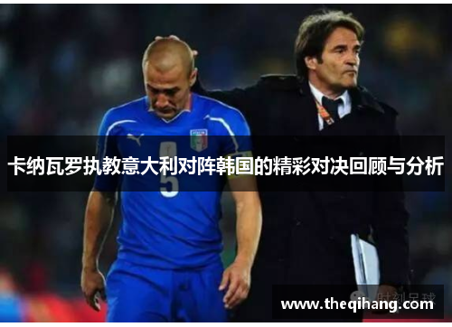 卡纳瓦罗执教意大利对阵韩国的精彩对决回顾与分析