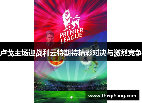 卢戈主场迎战利云特期待精彩对决与激烈竞争