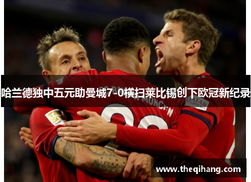 哈兰德独中五元助曼城7-0横扫莱比锡创下欧冠新纪录