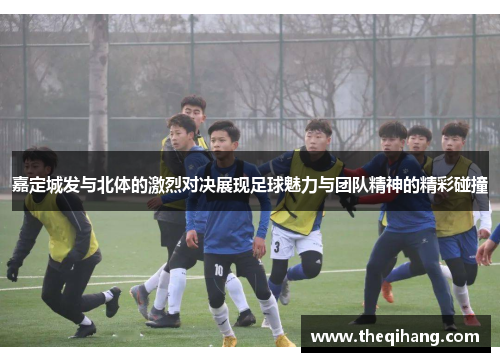 嘉定城发与北体的激烈对决展现足球魅力与团队精神的精彩碰撞