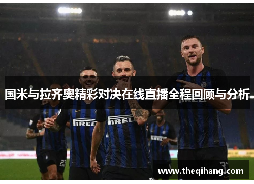 国米与拉齐奥精彩对决在线直播全程回顾与分析