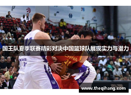 国王队夏季联赛精彩对决中国篮球队展现实力与潜力