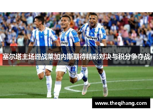 塞尔塔主场迎战莱加内斯期待精彩对决与积分争夺战