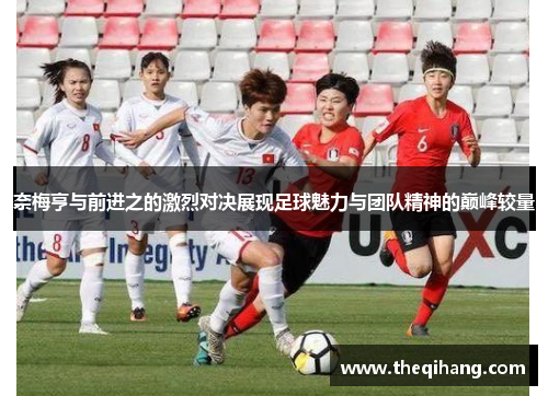 奈梅亨与前进之的激烈对决展现足球魅力与团队精神的巅峰较量