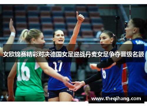 女欧锦赛精彩对决德国女足迎战丹麦女足争夺晋级名额
