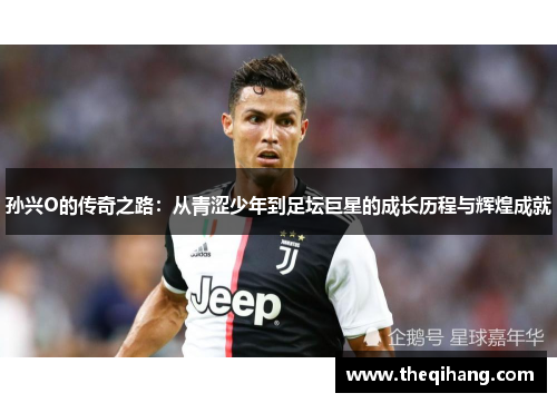 孙兴O的传奇之路：从青涩少年到足坛巨星的成长历程与辉煌成就
