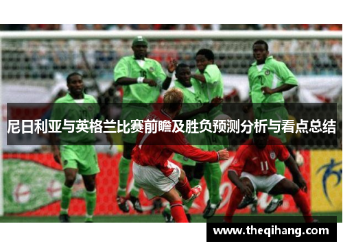 尼日利亚与英格兰比赛前瞻及胜负预测分析与看点总结
