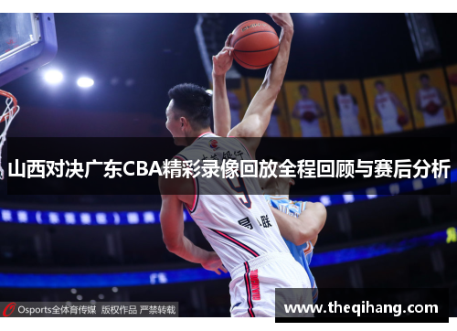 山西对决广东CBA精彩录像回放全程回顾与赛后分析