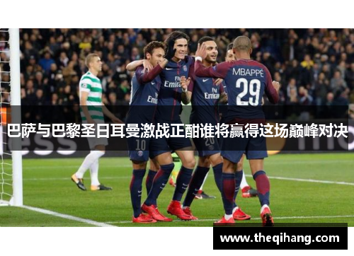 巴萨与巴黎圣日耳曼激战正酣谁将赢得这场巅峰对决