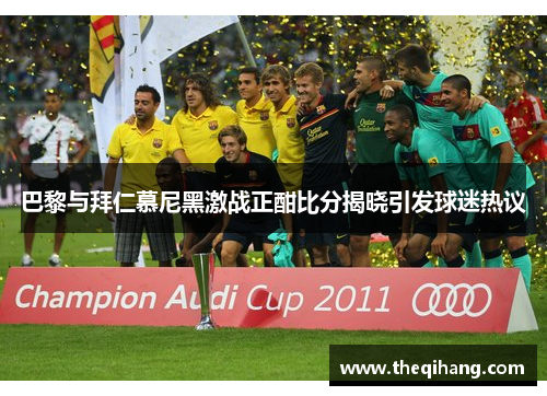 巴黎与拜仁慕尼黑激战正酣比分揭晓引发球迷热议