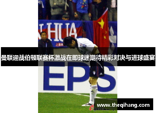 曼联迎战伯顿联赛杯激战在即球迷期待精彩对决与进球盛宴