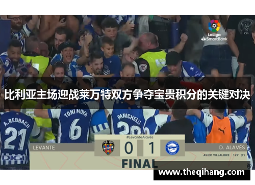 比利亚主场迎战莱万特双方争夺宝贵积分的关键对决